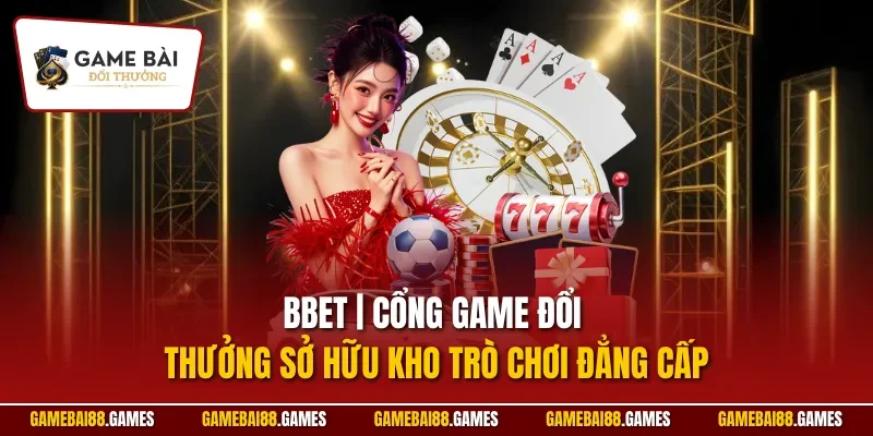 Bbet | Cổng Game Đổi Thưởng Sở Hữu Kho Trò Chơi Đẳng Cấp