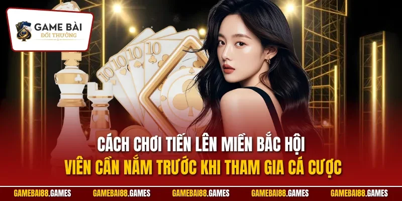 Cách chơi tiến lên miền Bắc hội viên cần nắm trước khi tham gia cá cược
