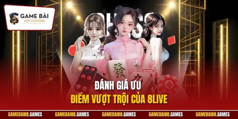 Đánh giá ưu điểm vượt trội của 8LIVE