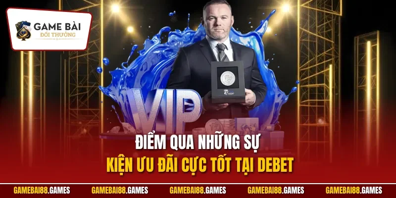 Điểm qua những sự kiện ưu đãi cực tốt tại DEBET