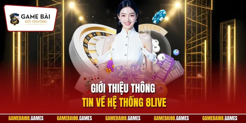 Giới thiệu thông tin về hệ thống 8LIVE