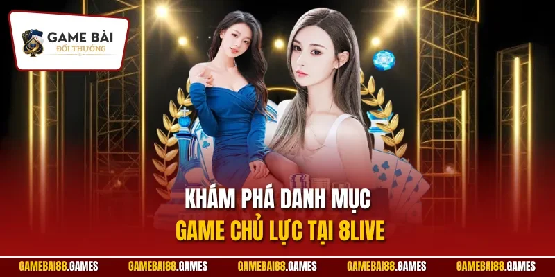 Khám phá danh mục game chủ lực tại 8LIVE