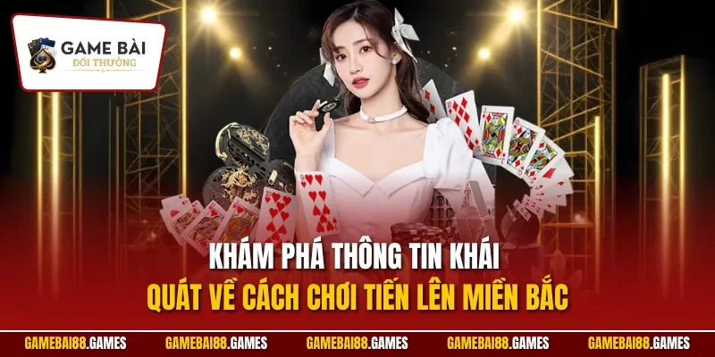 Khám phá thông tin khái quát về cách chơi tiến lên miền Bắc