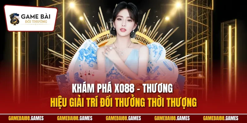 Khám phá XO88 – Thương hiệu giải trí đổi thưởng thời thượng