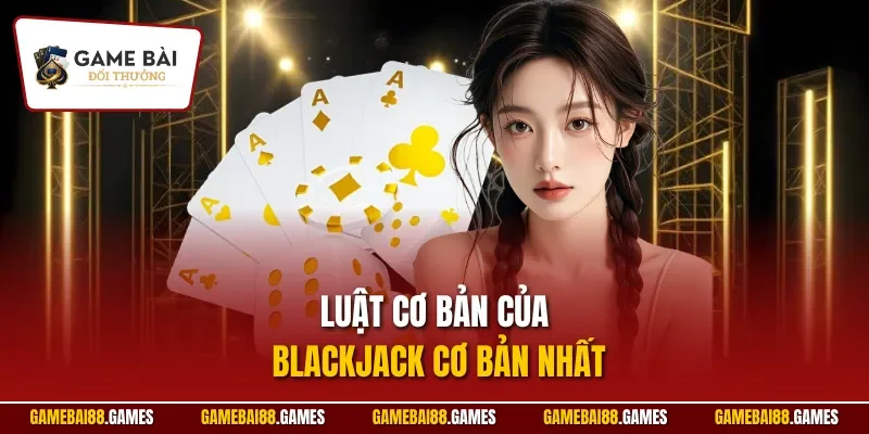 Luật cơ bản của Blackjack cơ bản nhất