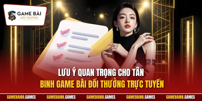 Lưu ý quan trọng cho tân binh Game Bài Đổi Thưởng trực tuyến