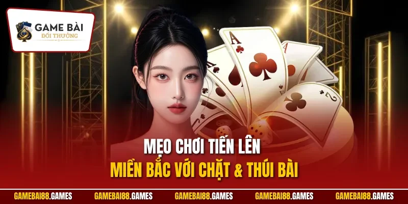 Mẹo chơi tiến lên miền bắc với chặt & thúi bài