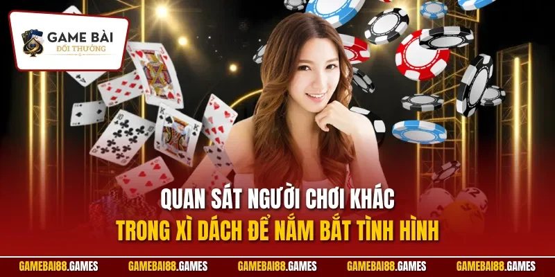 Quan sát người chơi khác trong Xì Dách để nắm bắt tình hình
