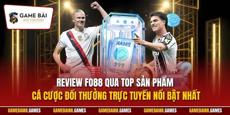 Review FO88 qua top sản phẩm cá cược trực tuyến nổi bật nhất