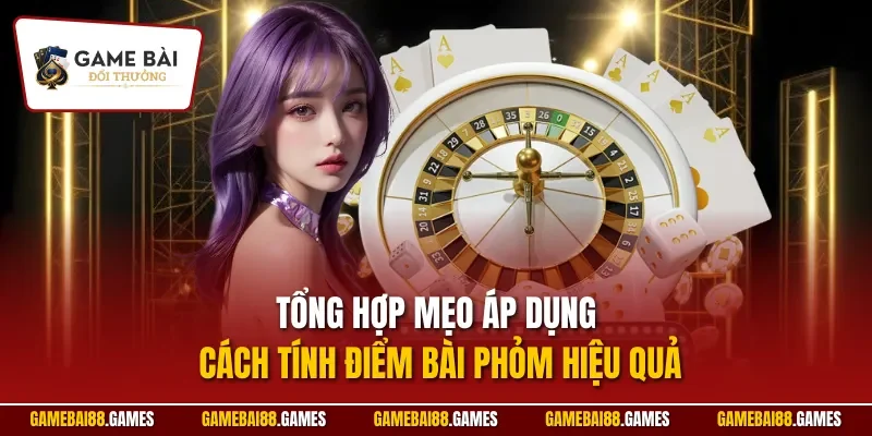 Tổng hợp mẹo áp dụng cách tính điểm bài phỏm hiệu quả